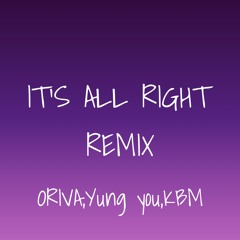 IT'S ALL RIGHT REMIX [ORIVA,Yung you,KBM]