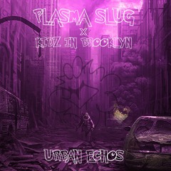 Urban Echoes (Plasma Slugs x KIDZ IN BROOKLYN) Instrumental Ep)