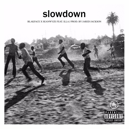 Blakface x SeanWyze - Slow Down feat. Illa J (prod. by Jared Jackson)