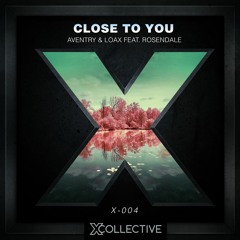 Aventry & LoaX Feat. Rosendale - Close To You [X Collective EXCLUSIVE]