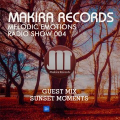Makira Records Melodic Emotions Radio Show 004 Guest Mix Sunset Moments