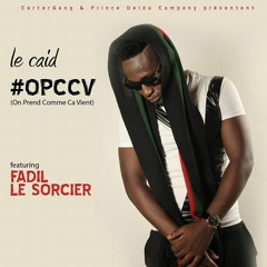 LE CAID feat FADIL LE SORCIER #OPCCV (On Prend Comme Ca Vient)version deluxe