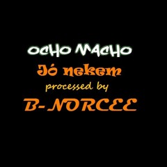 Ocho Macho - Jó Nekem (processed By B - Norcee RMX)