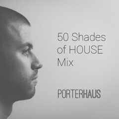 PORTERHAUS | 50 Shades Of HOUSE Mix