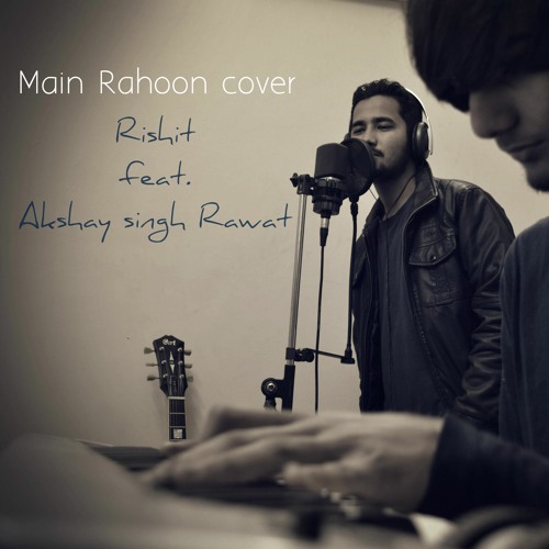 Main Rahoon Ya Na Rahoon | Cover by Rishit Feat.Akshay Singh Rawat
