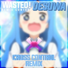 WASTED! - Desu Wa (Cross Control Remix) [Contest Winner]