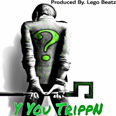 Y You Tripping - Produced By. Lego Beatz