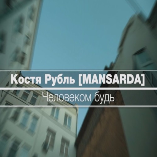 Костя Рубль [MANSARDA] - Человеком Будь