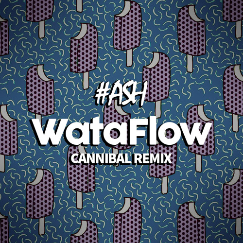 ASH - Wata Flow ! (Cannibal Remix) *BUY TO DOWNLOAD*