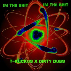 T-RUCKUS x DIRTY DUBS- I'M THE SHIT