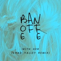 Banoffee - With Her (Chad Valley Remix)