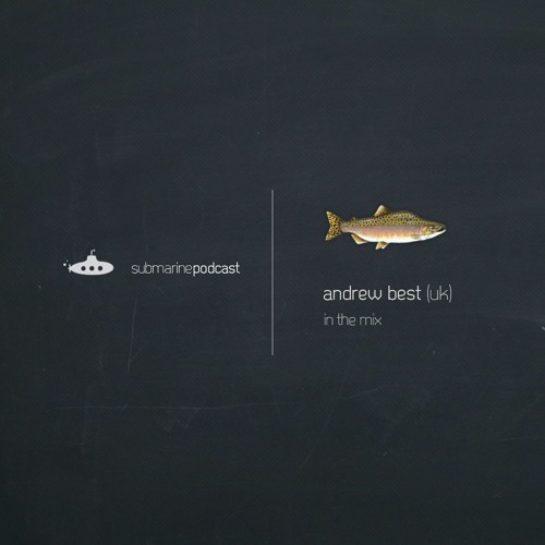 Submarine Podcast 034 w/ Andrew Best in the mix