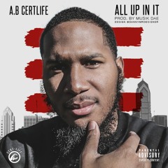 All Up In It - A.B Certlife