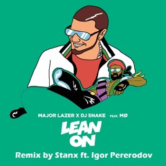 Major Lazer & DJ Snake Feat. MØ - Lean On(Remix By Stanx Feat. Igor Pererodov)