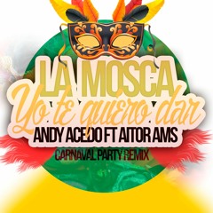 La Mosca - Yo Te Quiero Dar (Andy Acedo Ft Aitor Ams Carnaval Party Remix)FREE DOWNLOAD!!