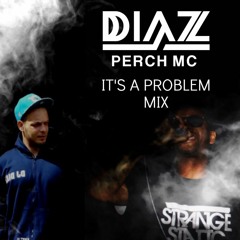 Its A Problem Mix MC Perch DJ Diaz[Deep Tech]