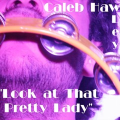 Caleb Hawley - Look At That Pretty Lady