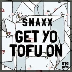 SNAXX - Get Yo Tofu On