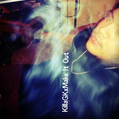 KillaGKxMake It Out