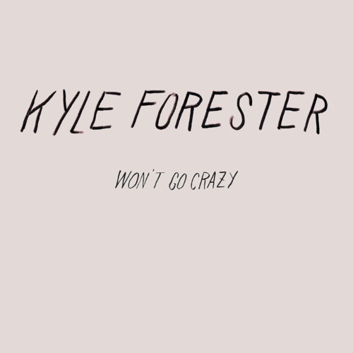 Kyle Forester - Won't Go Crazy
