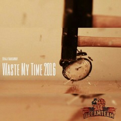 Waste My Time 2016