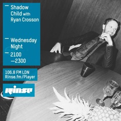 Ryan Crosson Guest Mix for Shadow Child RINSE FM