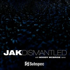 JAK - Dismantled - Woody McBride Remix - Subspec Music