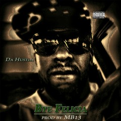 Bye Felicia - da Hustla (prod by Beats By MB13)