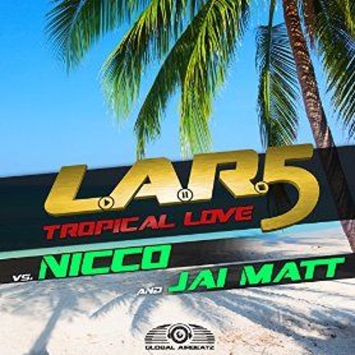 Stream L.A.R.5 Vs NICCO & Jai Matt - Tropical Love (Radio Mix) by