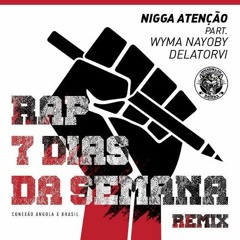 Rap 7 Dias Da Semana (REMIX) - Nigga Atenção Part. Wyma Nayoby & Delatorvi
