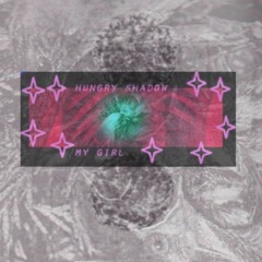 HUNGRY SHADOW - MY GIRL