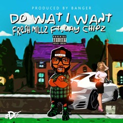 Do What I Want ft. Lay Chipz (Produced By Banger)