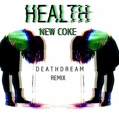 HEALTH - "NEW COKE"(D E A T H D R E A M REMIX)