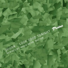 Dousk - Look Good Tonight (Matter Remix) [Proton Music]