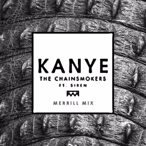 Kanye Ft. Siren (Merrill Mix) - The Chainsmokers