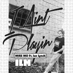 I Aint Playin- Mike Mo Ft. Ian Lynch