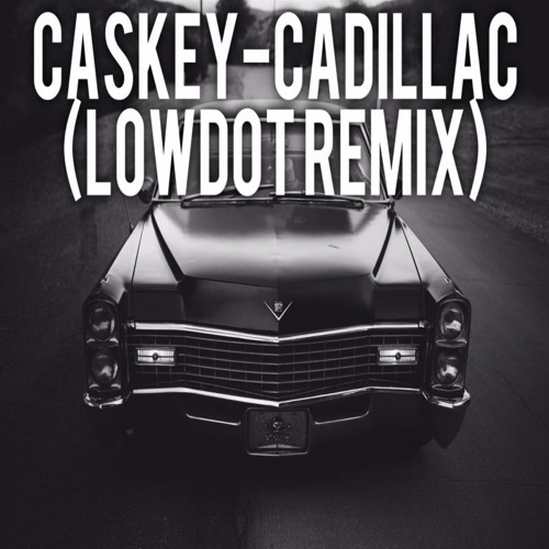 Caskey - Cadillac (LowDot Remix)(Free Download)