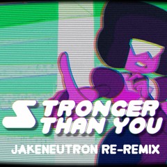 Stronger Than You (Jakeneutron Re - Remix)