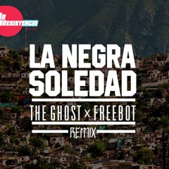 The Ghost X  FREEBOT - La Negra Soledad Remix