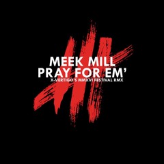Meek Mill - Pray For  Em (X-VERTIGO's Festival MMXVI Remix)
