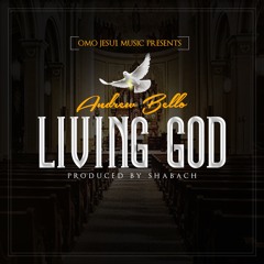 Living God - Andrew Bello(prod By Mr Shabz)