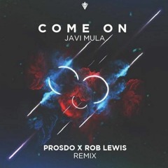 Come On (Prosdo & Rob Lewis Remix)- Javi Mula [FREE DOWNLOAD]