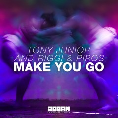 Tony Junior and Riggi & Piros - Make You Go (OUT NOW)