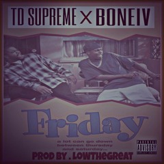 TD SUPREME X BONEIV Friday prod by. LowTheGreat