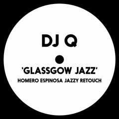 DJ Q - Glassgow Jazz (Homero Espinosa Jazzy Retouch)-FREE DL