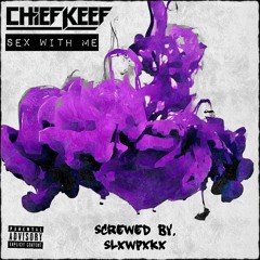 Chief Keef - Sex With Me (Screwed By. SLXWPXKX)
