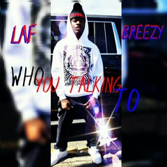 LAF Breezy - Who You Talking To
