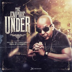 Felito El Caballote - The Empire Under - Prod By Dj Hancell