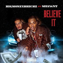 BigMoneyBrickz Ft ShawnT - Believe It