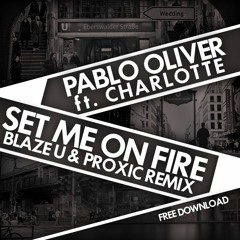 Pablo Oliver Ft. Charlotte - Set Me On Fire (Blaze U & Proxic Remix)*Comp Winner*BUY=FREE DOWNLOAD*